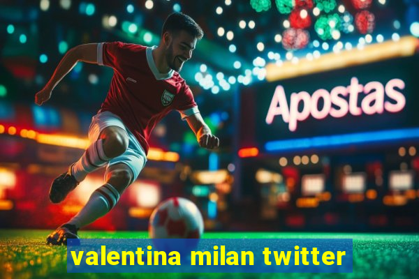 valentina milan twitter